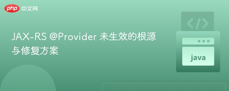 JAX-RS @Provider 未生效的根源与修复方案
