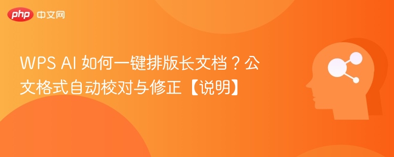 WPS AI 如何一键排版长文档?公文格式自动校对与修正【说明】