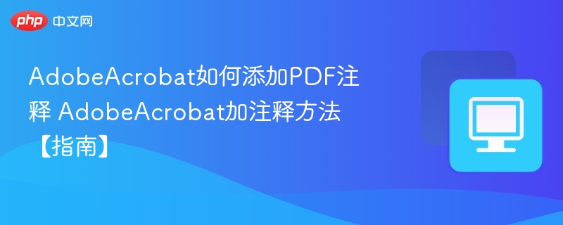 AdobeAcrobat如何添加PDF注释 AdobeAcrobat加注释方法【指南】