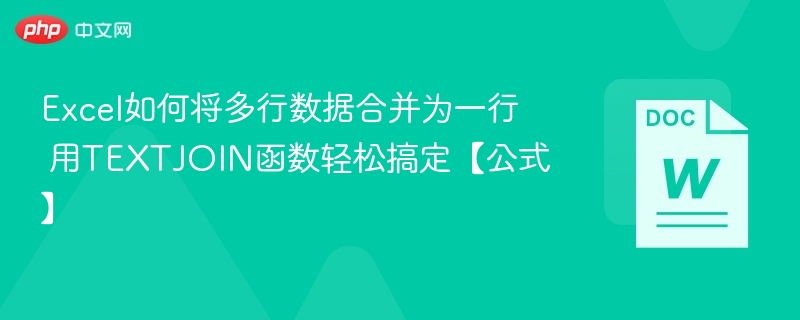 Excel如何将多行数据合并为一行 用TEXTJOIN函数轻松搞定【公式】