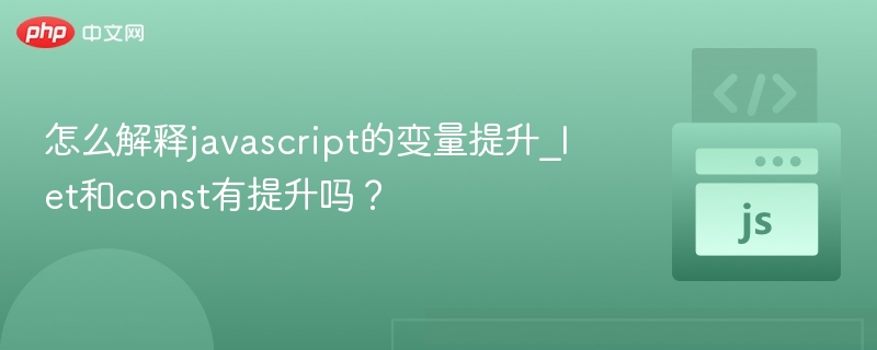 怎么解释javascript的变量提升_let和const有提升吗?