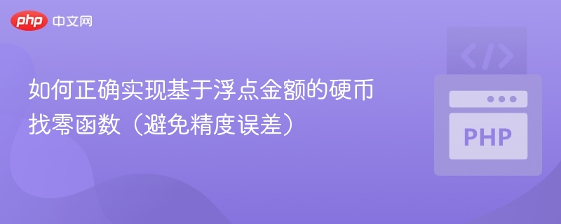 如何正确实现基于浮点金额的硬币找零函数（避免精度误差）
