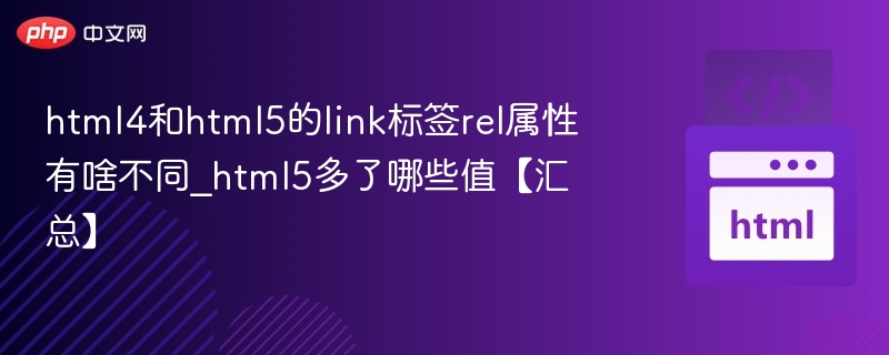 html4和html5的link标签rel属性有啥不同_html5多了哪些值【汇总】