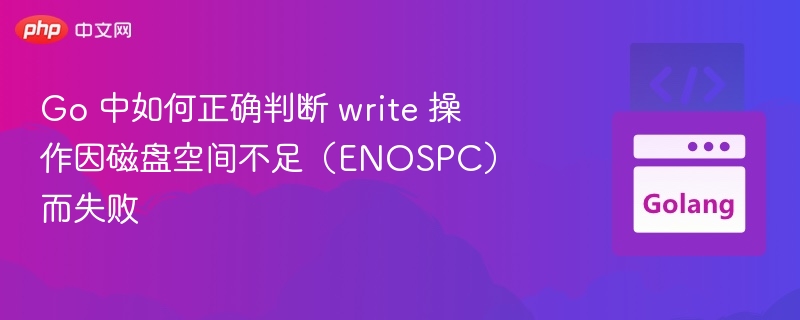Go 中如何正确判断 write 操作因磁盘空间不足（ENOSPC）而失败
