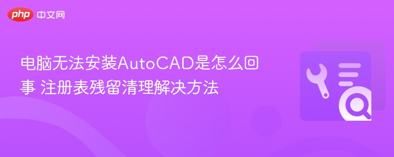电脑无法安装AutoCAD是怎么回事 注册表残留清理解决方法