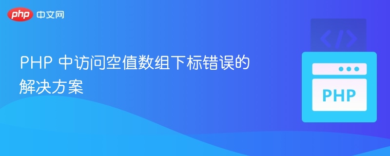 PHP 中访问空值数组下标错误的解决方案
