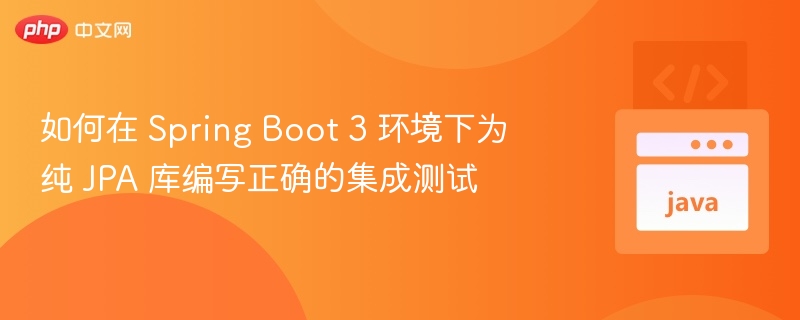 SpringBoot3JPA集成测试方法详解
