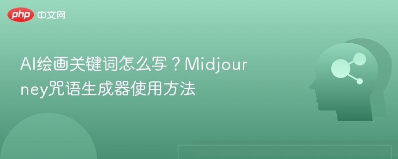 AI绘画关键词怎么写？Midjourney咒语生成器使用方法
