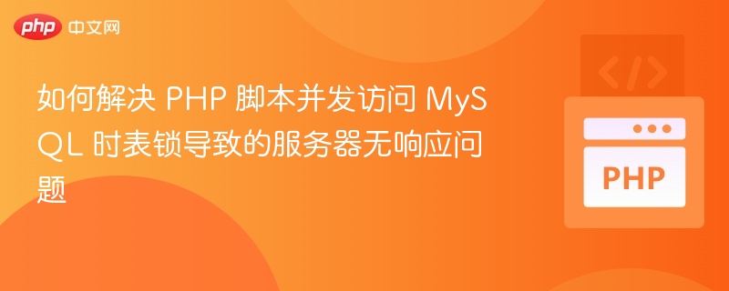 如何解决 PHP 脚本并发访问 MySQL 时表锁导致的服务器无响应问题
