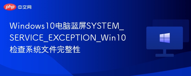 Windows10蓝屏SYSTEM_SERVICE_EXCEPTION怎么解决