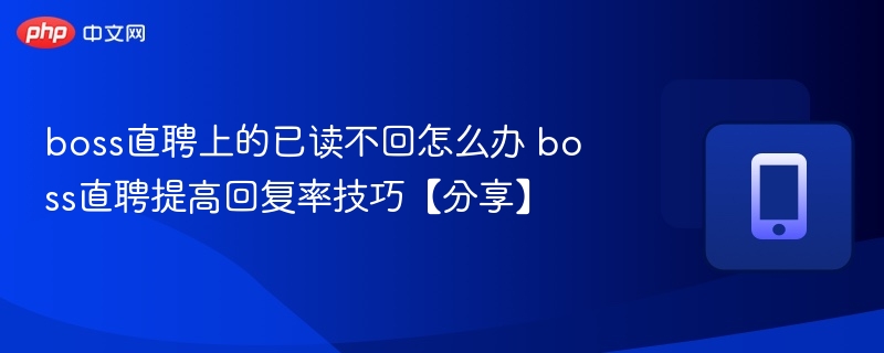 boss直聘上的已读不回怎么办 boss直聘提高回复率技巧【分享】