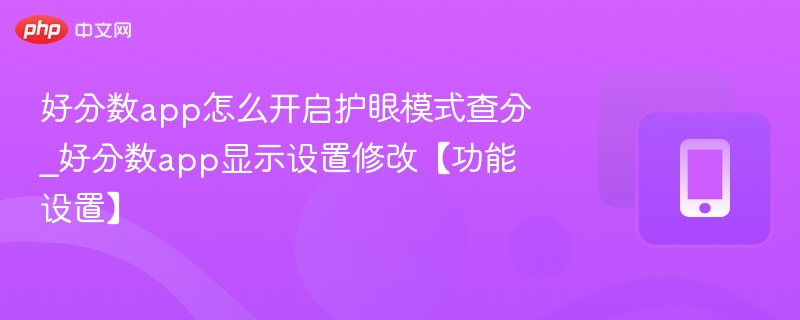 好分数app怎么开启护眼模式查分_好分数app显示设置修改【功能设置】