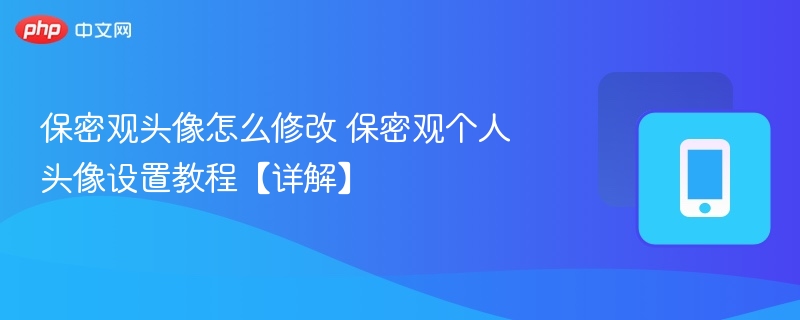 保密观头像怎么改？详细设置教程