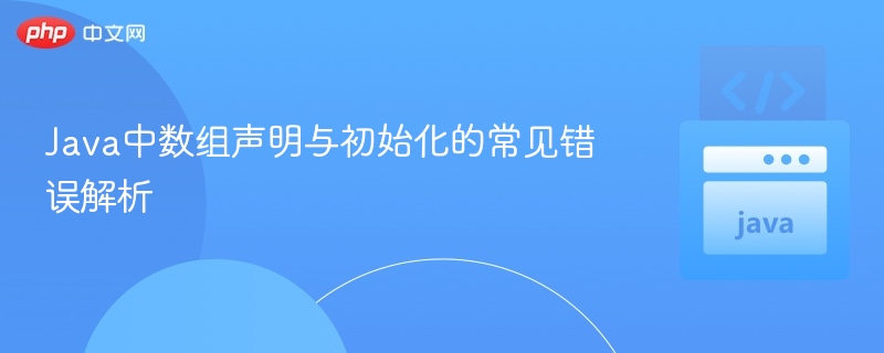 Java中数组声明与初始化的常见错误解析
