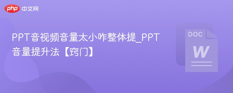 PPT声音太小怎么调？实用提升方法
