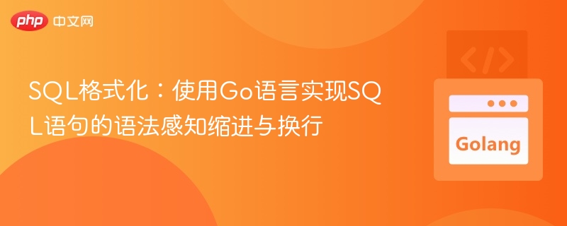 SQL格式化：使用Go语言实现SQL语句的语法感知缩进与换行
