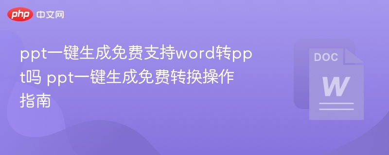 ppt一键生成免费支持word转ppt吗 ppt一键生成免费转换操作指南