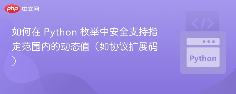 如何在 Python 枚举中安全支持指定范围内的动态值（如协议扩展码）
