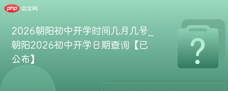 2026朝阳初中开学时间最新消息