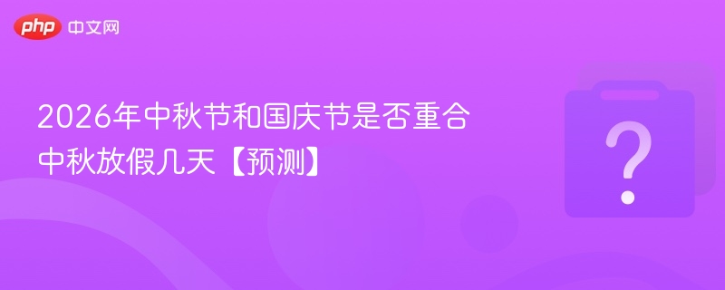 2026中秋国庆重合吗？放假安排预测