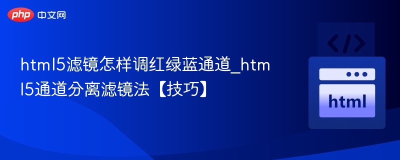 html5滤镜怎样调红绿蓝通道_html5通道分离滤镜法【技巧】