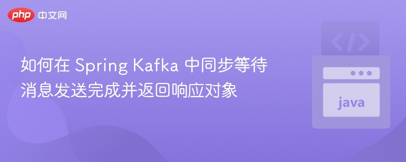 SpringKafka发送消息并获取响应方法
