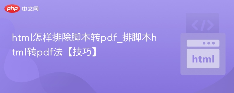 html怎样排除脚本转pdf_排脚本html转pdf法【技巧】