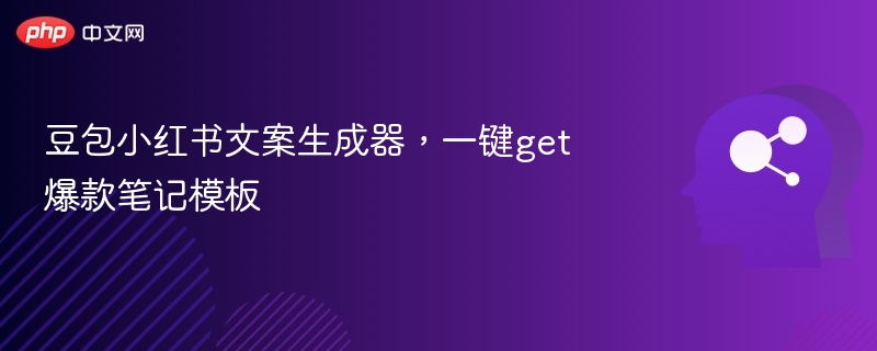 豆包小红书文案生成器，轻松出爆款笔记