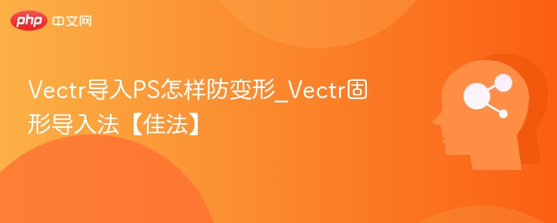 Vectr导入PS防变形技巧详解