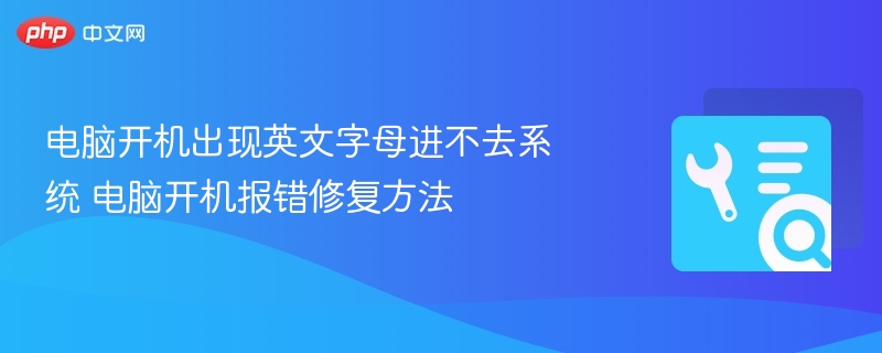 电脑开机出现英文字母无法进系统怎么办