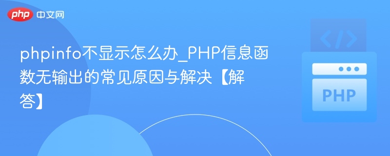 phpinfo不显示怎么办_PHP信息函数无输出的常见原因与解决【解答】