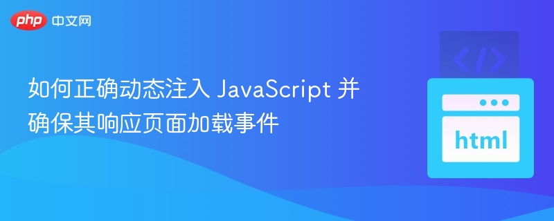 如何正确动态注入 JavaScript 并确保其响应页面加载事件
