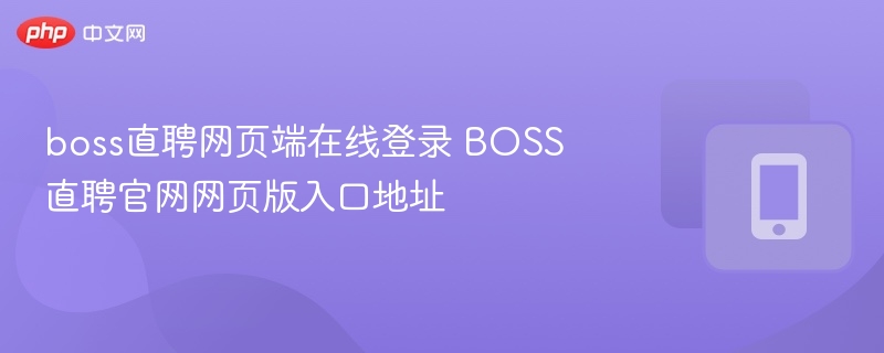 boss直聘网页端在线登录 BOSS直聘官网网页版入口地址