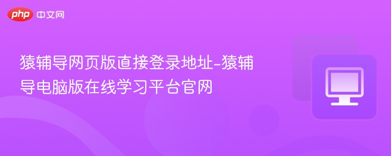 猿辅导网页版直接登录地址-猿辅导电脑版在线学习平台官网