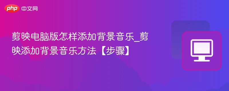 剪映电脑版怎么加背景音乐