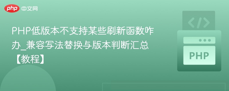 PHP低版本不支持某些刷新函数咋办_兼容写法替换与版本判断汇总【教程】