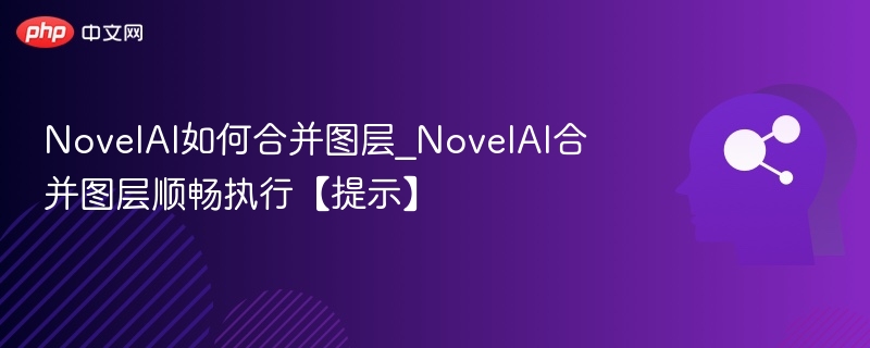 NovelAI如何合并图层_NovelAI合并图层顺畅执行【提示】