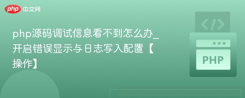 PHP调试信息不显示？开启错误提示与日志配置方法