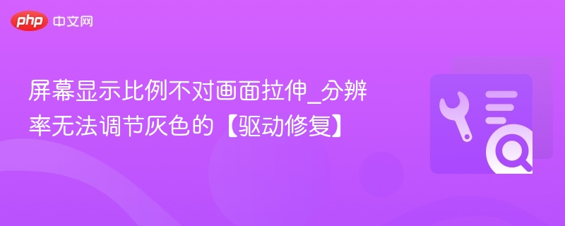 屏幕比例异常怎么调？分辨率无效解决方法