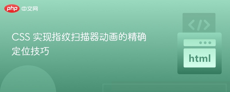 CSS 实现指纹扫描器动画的精确定位技巧
