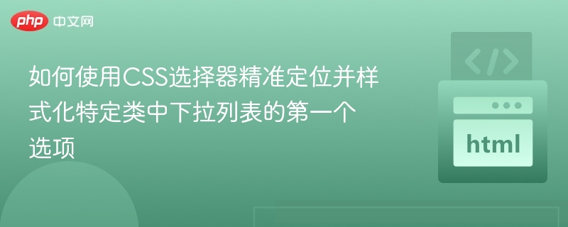 CSS选中特定类下拉列表第一个选项的方法如下：要通过CSS选中某个特定类（如.my-select）下的<select>元素的第一个<option>，可以使用:first-child或:nth-child(1)伪类选择器。不过需要注意的是，<option>元素通常不支持直接通过CSS样式控制，因为浏览器默认样式可能覆盖自定义样式。示例代码<selectcla