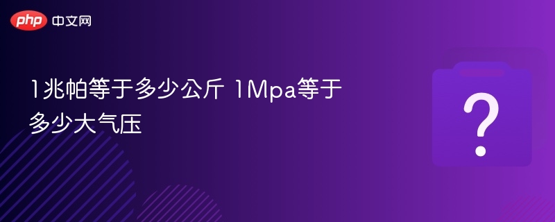 1兆帕等于多少公斤？1MPa等于多少大气压？