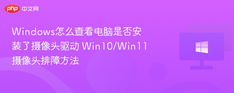 Windows摄像头驱动查看与故障排除方法