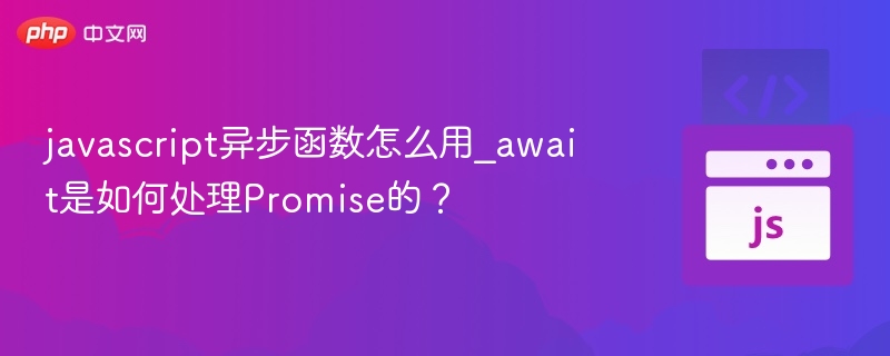 javascript异步函数怎么用_await是如何处理Promise的？