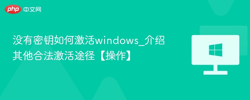 没有密钥如何激活windows_介绍其他合法激活途径【操作】