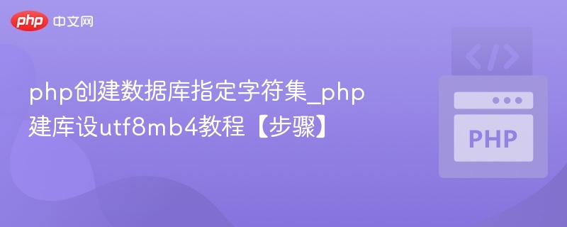 php创建数据库指定字符集_php建库设utf8mb4教程【步骤】