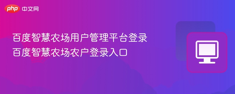 百度智慧农场登录入口及使用教程