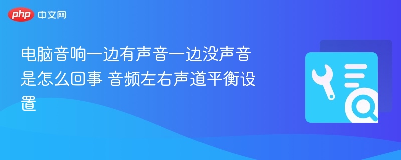 电脑音响一边有声音一边没声音是怎么回事 音频左右声道平衡设置