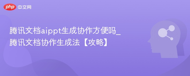 腾讯文档AI协作功能实用吗？