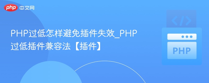 PHP版本过低解决方法及插件兼容指南